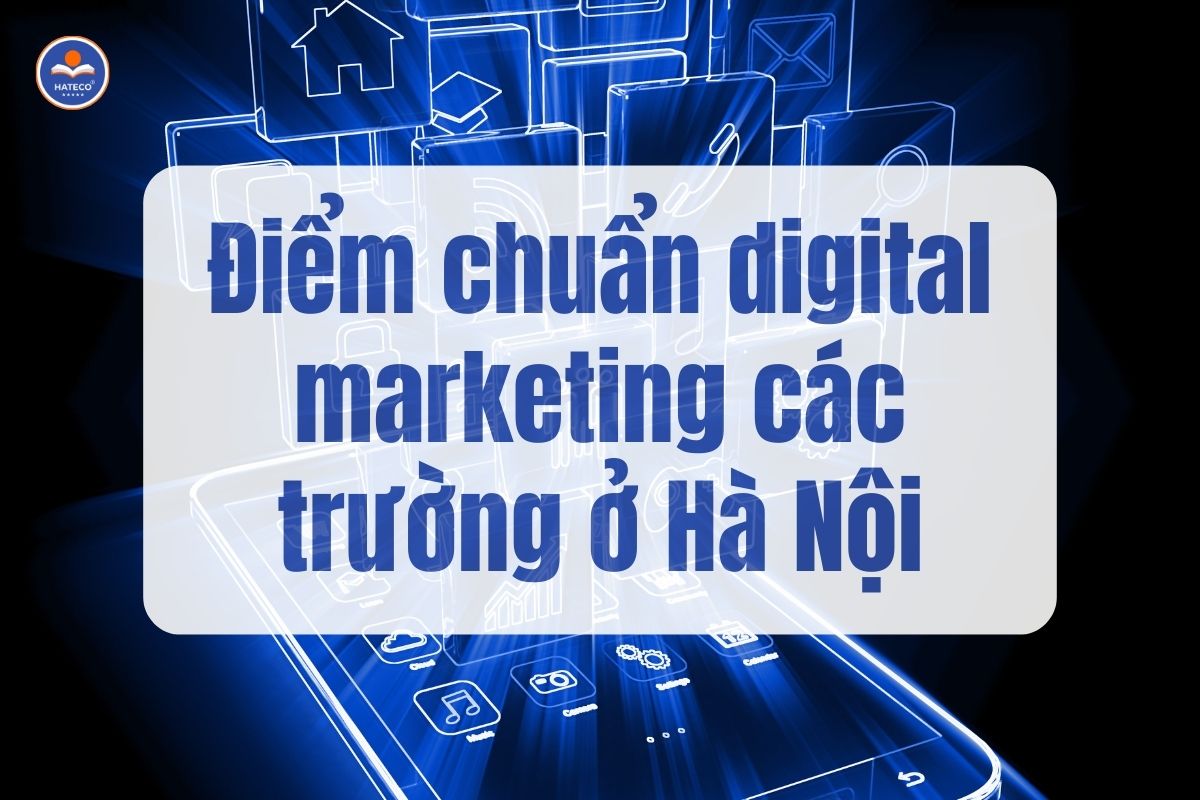 Điểm chuẩn digital marketing các trường ở Hà Nội
