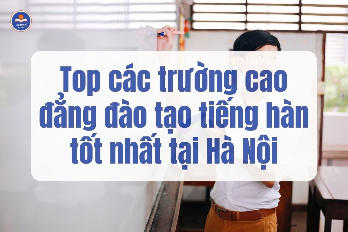 Top các trường cao đẳng đào tạo tiếng hàn tốt nhất tại Hà Nội
